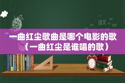 一曲红尘歌曲是哪个电影的歌（一曲红尘是谁唱的歌）