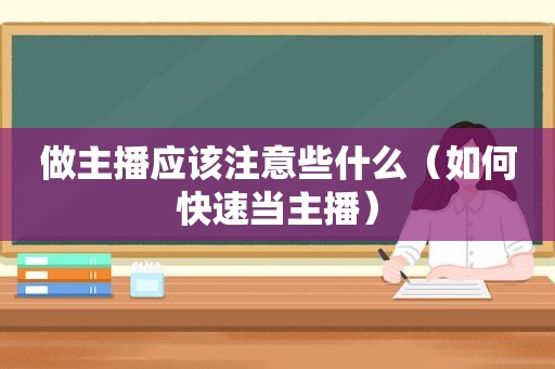 做主播应该注意些什么（如何快速当主播）