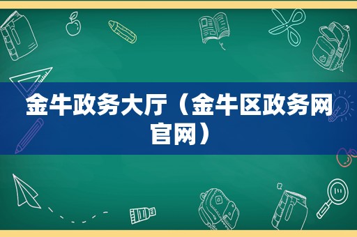 金牛政务大厅（金牛区政务网官网）