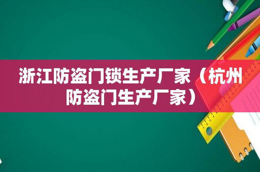 浙江防盗门锁生产厂家（杭州防盗门生产厂家）