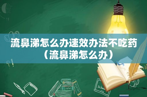 流鼻涕怎么办速效办法不吃药（流鼻涕怎么办）