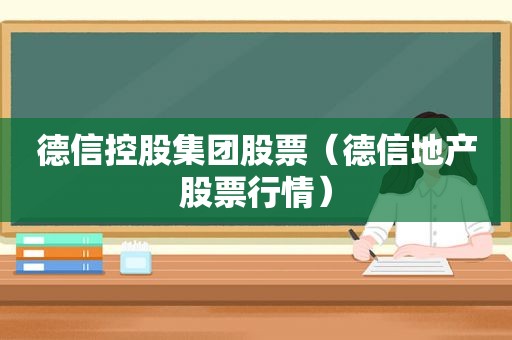 德信控股集团股票（德信地产股票行情）