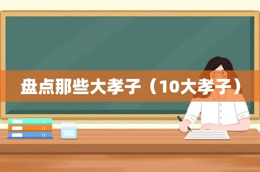 盘点那些大孝子（10大孝子）