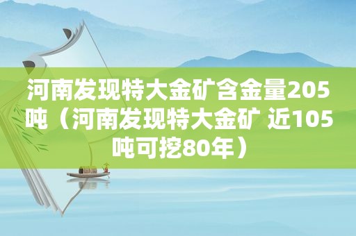 河南发现特大金矿含金量205吨（河南发现特大金矿 近105吨可挖80年）