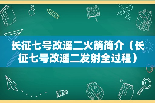 长征七号改遥二火箭简介（长征七号改遥二发射全过程）