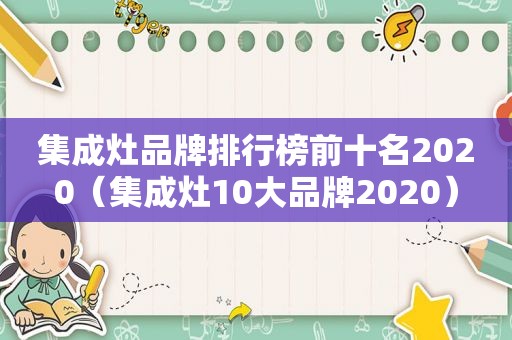 集成灶品牌排行榜前十名2020（集成灶10大品牌2020）