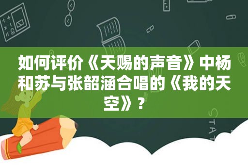 如何评价《天赐的声音》中杨和苏与张韶涵合唱的《我的天空》？