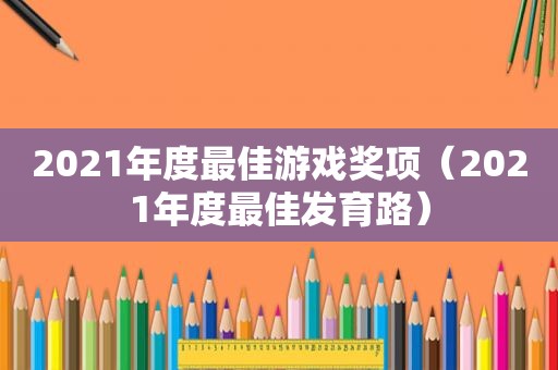 2021年度最佳游戏奖项（2021年度最佳发育路）