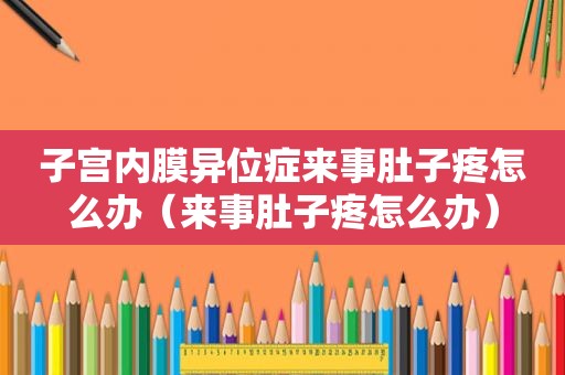 子宫内膜异位症来事肚子疼怎么办（来事肚子疼怎么办）