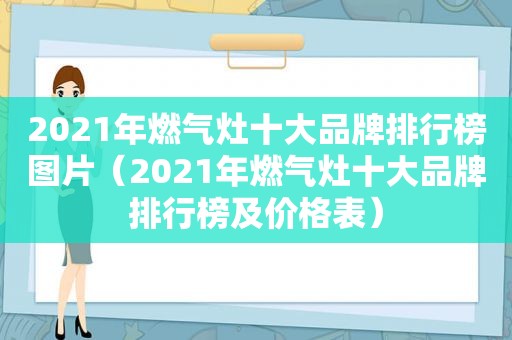 2021年燃气灶十大品牌排行榜图片（2021年燃气灶十大品牌排行榜及价格表）