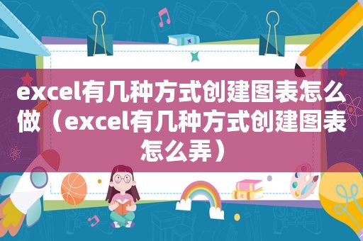 excel有几种方式创建图表怎么做（excel有几种方式创建图表怎么弄）