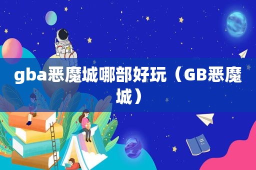 gba恶魔城哪部好玩（GB恶魔城）