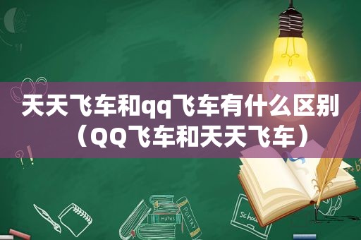 天天飞车和qq飞车有什么区别（QQ飞车和天天飞车）