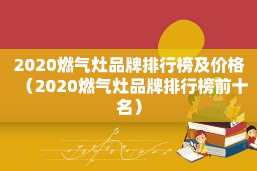 2020燃气灶品牌排行榜及价格（2020燃气灶品牌排行榜前十名）