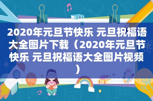 2020年元旦节快乐 元旦祝福语大全图片下载（2020年元旦节快乐 元旦祝福语大全图片视频）