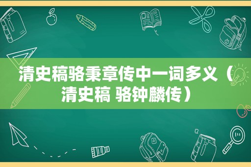 清史稿骆秉章传中一词多义（清史稿 骆钟麟传）