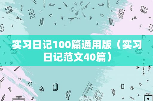 实习日记100篇通用版（实习日记范文40篇）