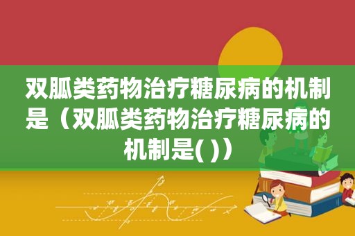 双胍类药物治疗糖尿病的机制是（双胍类药物治疗糖尿病的机制是( )）