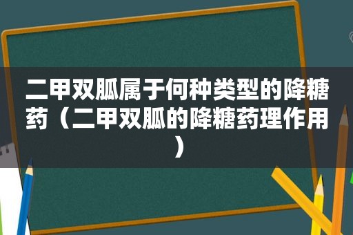 二甲双胍属于何种类型的降糖药（二甲双胍的降糖药理作用）