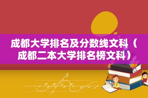 成都大学排名及分数线文科（成都二本大学排名榜文科）