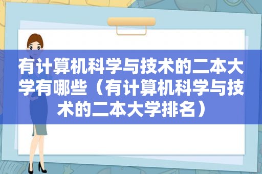 有计算机科学与技术的二本大学有哪些（有计算机科学与技术的二本大学排名）