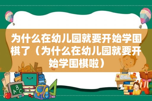 为什么在幼儿园就要开始学围棋了（为什么在幼儿园就要开始学围棋啦）