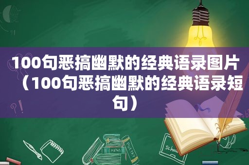 100句恶搞幽默的经典语录图片（100句恶搞幽默的经典语录短句）