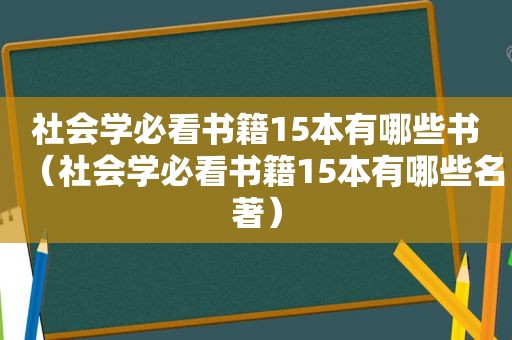 社会学必看书籍15本有哪些书（社会学必看书籍15本有哪些名著）