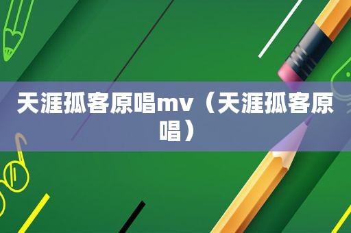 天涯孤客原唱mv（天涯孤客原唱）