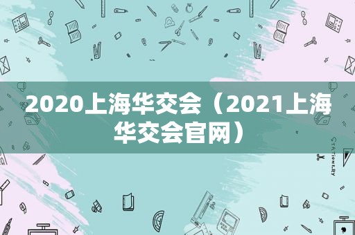 2020上海华交会（2021上海华交会官网）