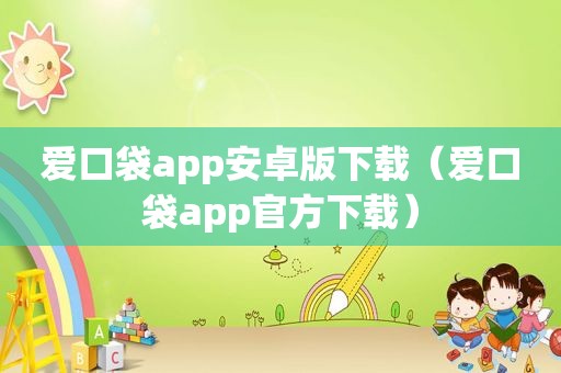 爱口袋app安卓版下载（爱口袋app官方下载）