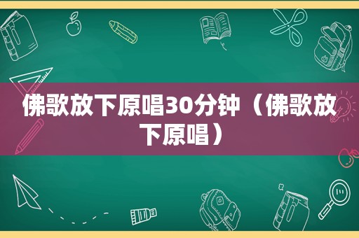 佛歌放下原唱30分钟（佛歌放下原唱）