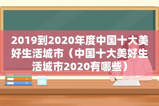 2019到2020年度中国十大美好生活城市（中国十大美好生活城市2020有哪些）