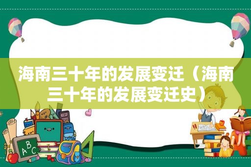 海南三十年的发展变迁（海南三十年的发展变迁史）