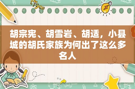 胡宗宪、胡雪岩、胡适，小县城的胡氏家族为何出了这么多名人