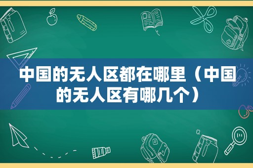 中国的无人区都在哪里（中国的无人区有哪几个）