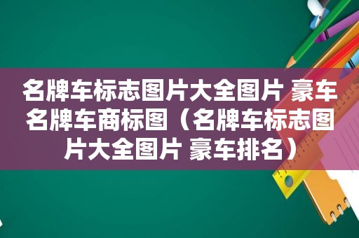 名牌车标志图片大全图片 豪车名牌车商标图（名牌车标志图片大全图片 豪车排名）