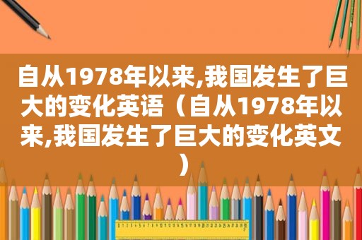 自从1978年以来,我国发生了巨大的变化英语（自从1978年以来,我国发生了巨大的变化英文）