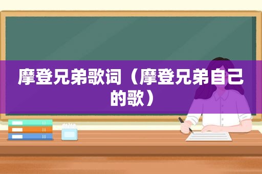 摩登兄弟歌词（摩登兄弟自己的歌）