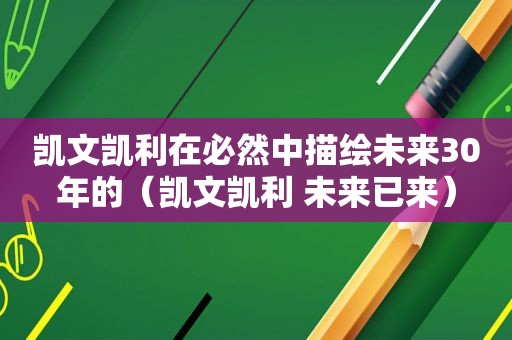 凯文凯利在必然中描绘未来30年的（凯文凯利 未来已来）