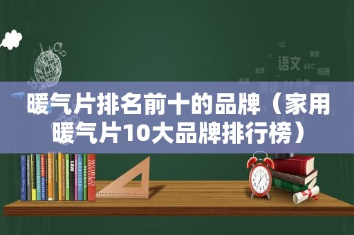 暖气片排名前十的品牌（家用暖气片10大品牌排行榜）