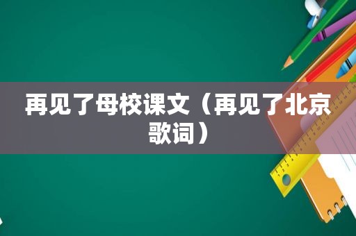 再见了母校课文（再见了北京歌词）