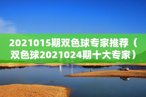 2021015期双色球专家推荐（双色球2021024期十大专家）