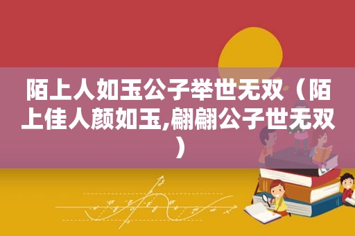 陌上人如玉公子举世无双（陌上佳人颜如玉,翩翩公子世无双）