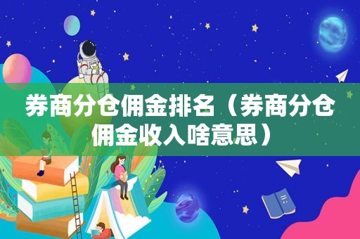 券商分仓佣金排名（券商分仓佣金收入啥意思）