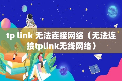 tp link 无法连接网络（无法连接tplink无线网络）