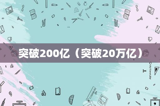 突破200亿（突破20万亿）