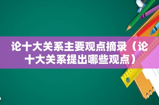 论十大关系主要观点摘录（论十大关系提出哪些观点）