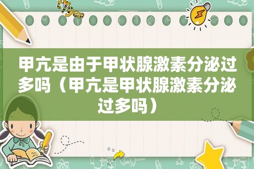 甲亢是由于甲状腺激素分泌过多吗（甲亢是甲状腺激素分泌过多吗）