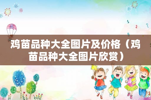 鸡苗品种大全图片及价格（鸡苗品种大全图片欣赏）